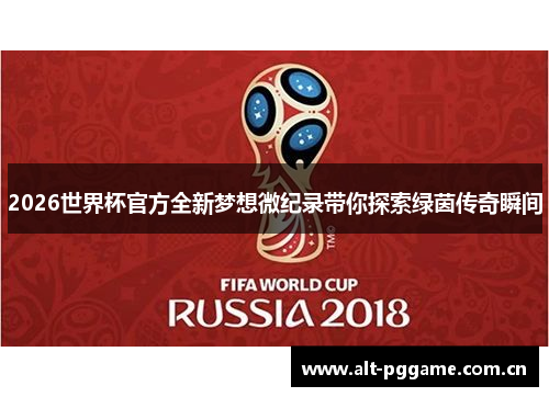 2026世界杯官方全新梦想微纪录带你探索绿茵传奇瞬间 2026世界杯官方全新梦想微纪录带你探索绿茵传奇瞬间